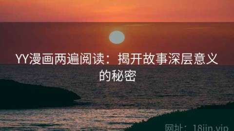 YY漫画两遍阅读：揭开故事深层意义的秘密