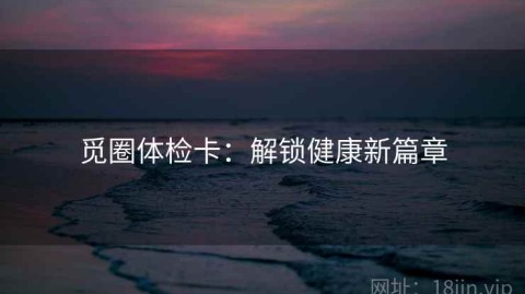 觅圈体检卡：解锁健康新篇章