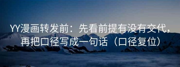 YY漫画转发前：先看前提有没有交代，再把口径写成一句话（口径复位）
