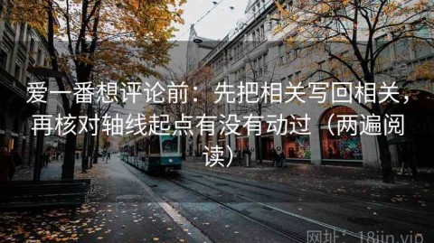 爱一番想评论前：先把相关写回相关，再核对轴线起点有没有动过（两遍阅读）