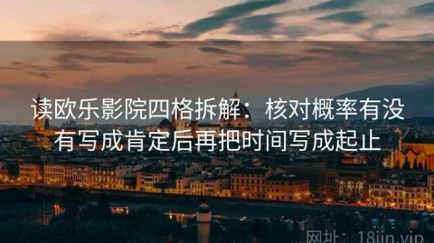 读欧乐影院四格拆解：核对概率有没有写成肯定后再把时间写成起止