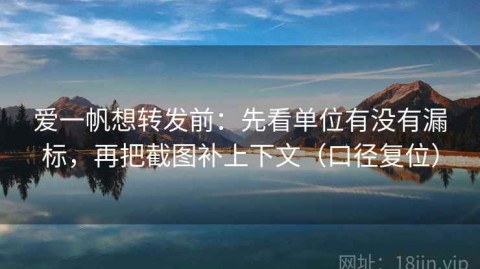 爱一帆想转发前：先看单位有没有漏标，再把截图补上下文（口径复位）