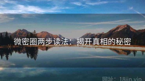 微密圈两步读法：揭开真相的秘密