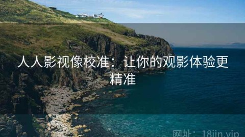 人人影视像校准：让你的观影体验更精准