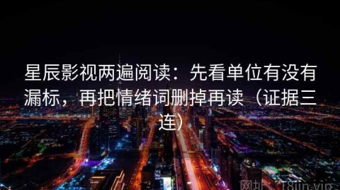 星辰影视两遍阅读：先看单位有没有漏标，再把情绪词删掉再读（证据三连）