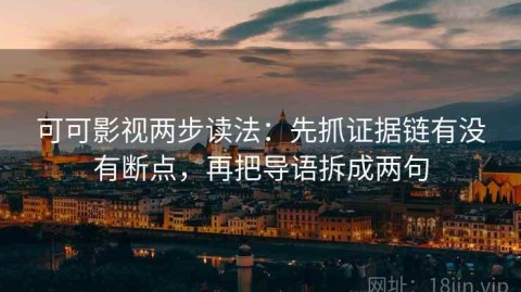 可可影视两步读法：先抓证据链有没有断点，再把导语拆成两句