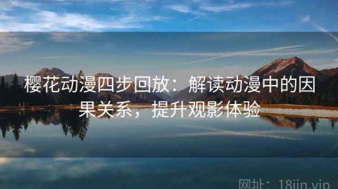 樱花动漫四步回放：解读动漫中的因果关系，提升观影体验