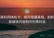 黑料网体检卡：揭开隐藏真相，剖析新媒体内容制作的黑科技