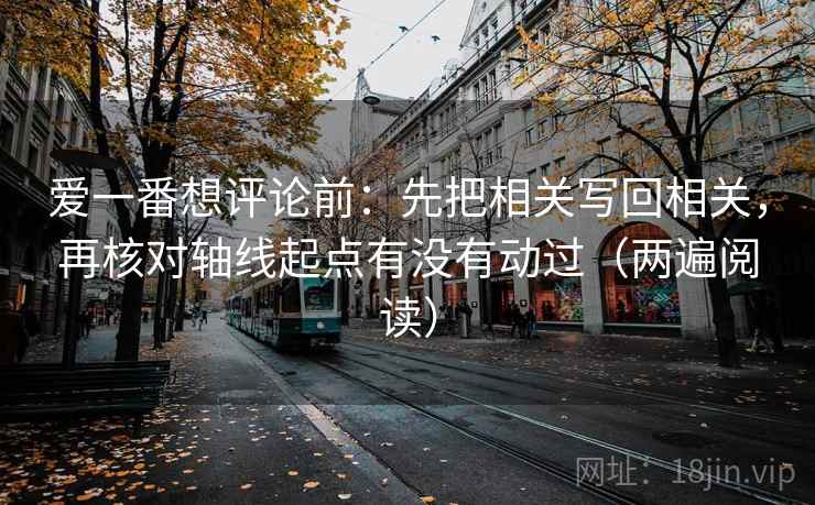爱一番想评论前:先把相关写回相关,再核对轴线起点有没有动过(两遍阅读) 爱一番想评论前:先把相关写回相关,再核对轴线起点有没有动过(两遍阅读)