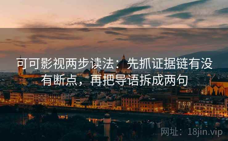 可可影视两步读法:先抓证据链有没有断点,再把导语拆成两句 可可影视两步读法:先抓证据链有没有断点,再把导语拆成两句