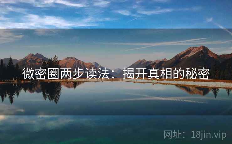 微密圈两步读法:揭开真相的秘密 微密圈两步读法:揭开真相的秘密