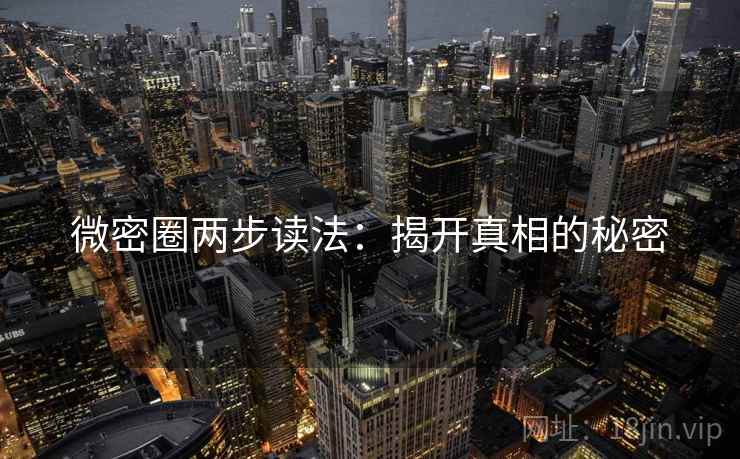 微密圈两步读法:揭开真相的秘密 微密圈两步读法:揭开真相的秘密