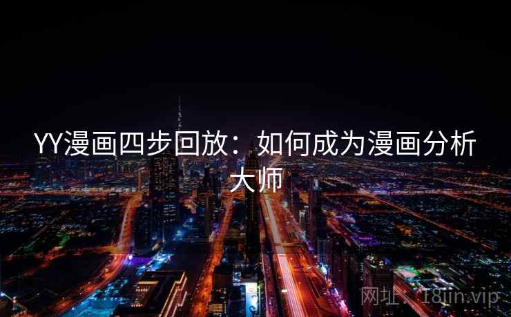 YY漫画四步回放：如何成为漫画分析大师